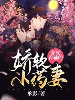 穿成首辅的娇软小药妻 承影