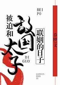 被迫和敌国太子联姻的日子36章在线阅读